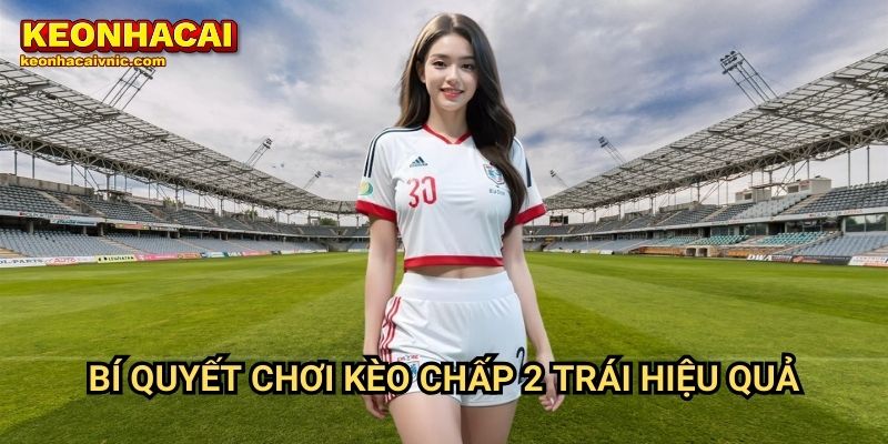 Bí quyết chơi kèo chấp 2 trái hiệu quả