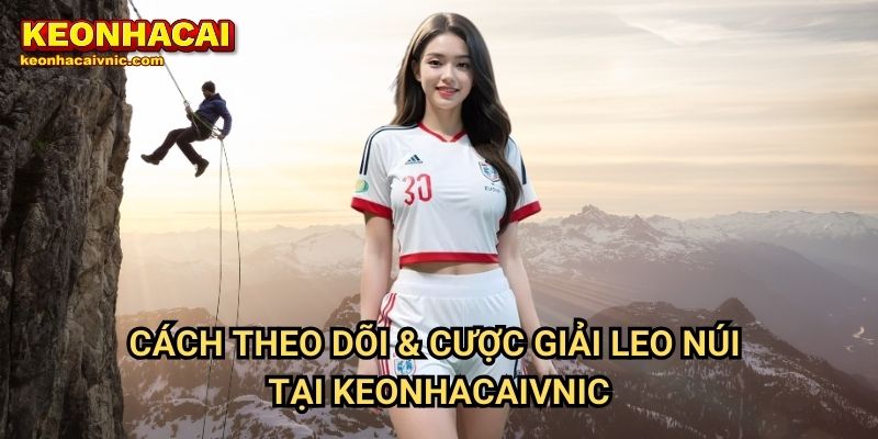 Cách Theo Dõi & Cược Giải Leo Núi Tại Keonhacaivnic