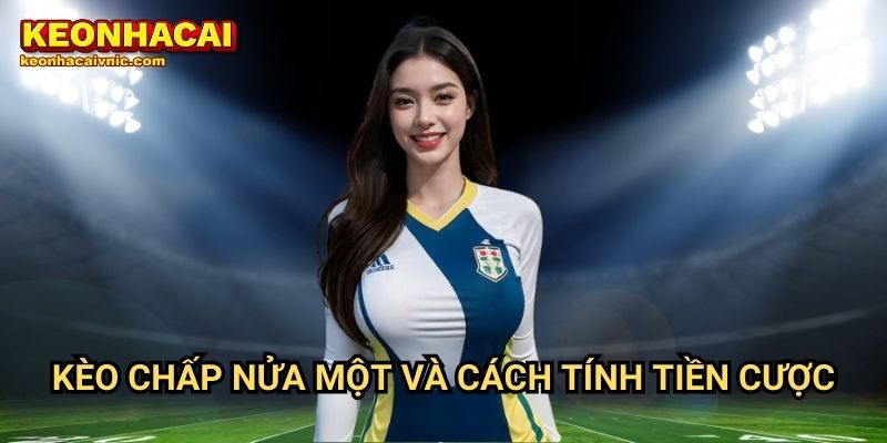 Kèo chấp nửa một và cách tính tiền cược