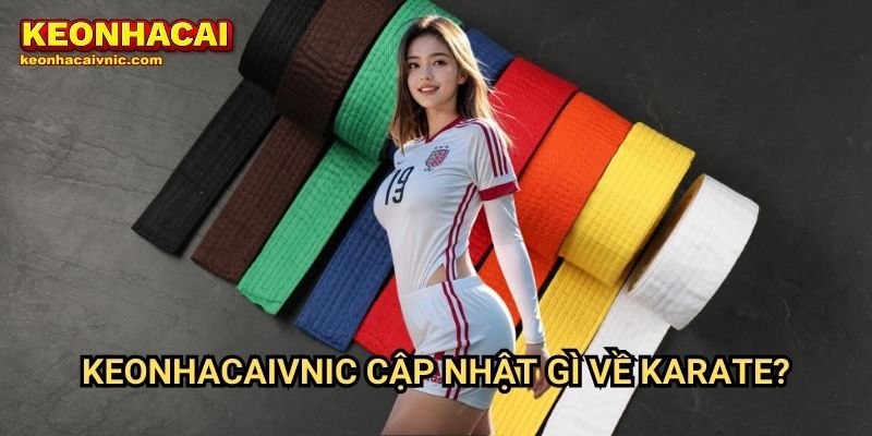 Keonhacaivnic Cập Nhật Gì Về Karate?