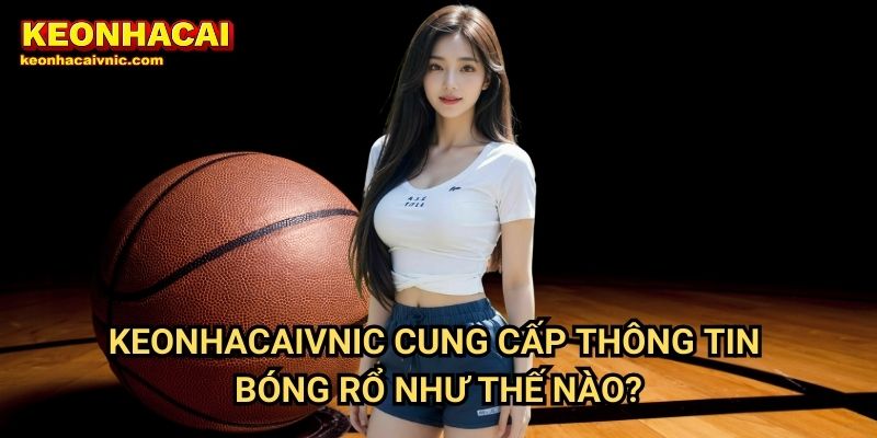 Keonhacaivnic Cung Cấp Thông Tin Bóng Rổ Như Thế Nào?