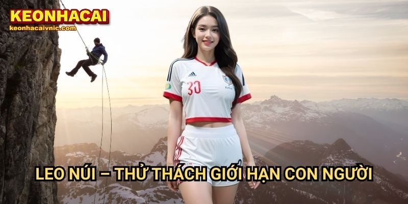 Leo Núi – Thử Thách Giới Hạn Con Người