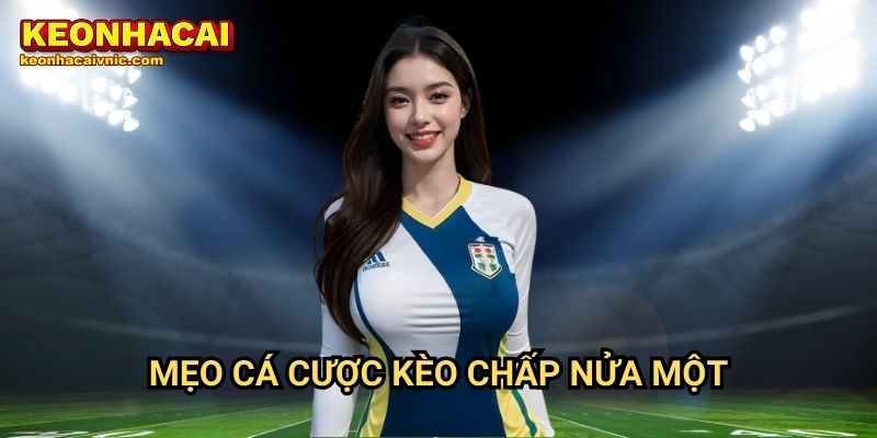 Mẹo cá cược kèo chấp nửa một