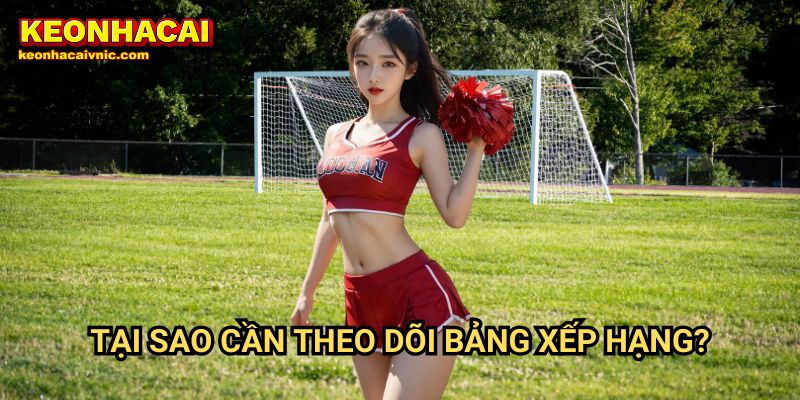 Tại Sao Cần Theo Dõi Bảng Xếp Hạng?