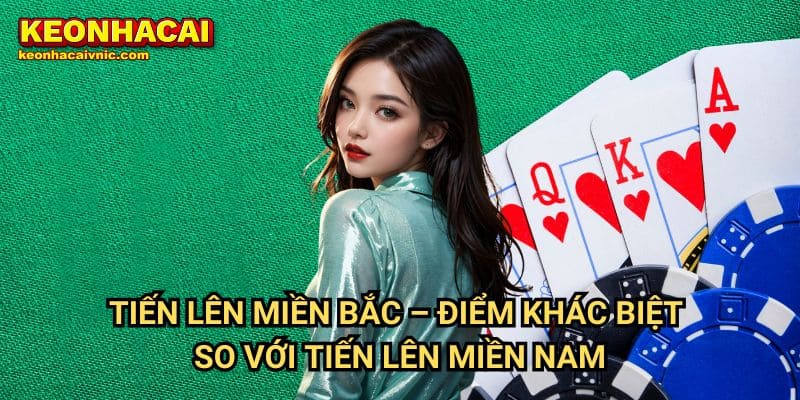 Tiến Lên Miền Bắc – Điểm Khác Biệt So Với Tiến Lên Miền Nam